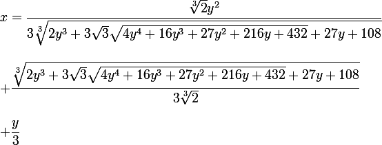 \large x =\dfrac{\sqrt[3]{2} y^2}{3\sqrt[3]{2 y^3 + 3 \sqrt 3 \sqrt{4 y^4 + 16 y^3 + 27 y^2 + 216 y + 432} + 27 y + 108}} 
 \\ 
 \\ + \dfrac{\sqrt[3]{2 y^3 + 3 \sqrt3 \sqrt{4 y^4 + 16 y^3 + 27 y^2 + 216 y + 432}+ 27 y + 108}}{3 \sqrt[3]{2}} 
 \\ 
 \\ + \dfrac y3